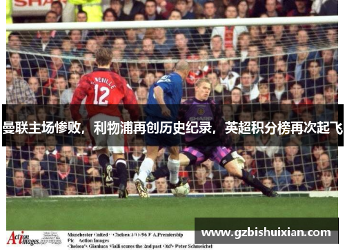 曼联主场惨败，利物浦再创历史纪录，英超积分榜再次起飞
